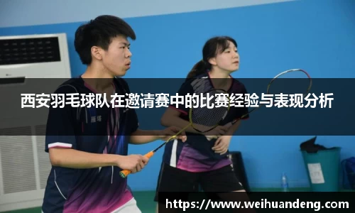 西安羽毛球队在邀请赛中的比赛经验与表现分析